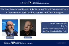 Dov Weissglas and Ghaith al-Omari March 28, 2023 5:30pm Rhodes Conference Room Sanford School of Public Policy